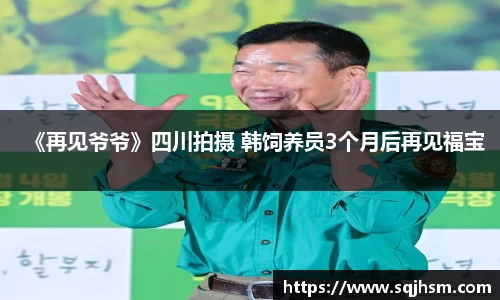 《再见爷爷》四川拍摄 韩饲养员3个月后再见福宝